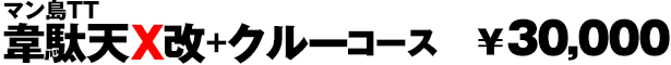 マン島TT韋駄天X改+クルーコース　￥30,000